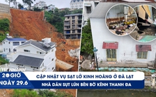 Xem nhanh 20h ngày 29.6: Tìm thấy 2 nạn nhân vụ sạt lở ở Đà Lạt | Nhà nứt toác bên bờ kênh Thanh Đa