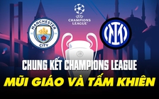 Chung kết Champions League: 'Mũi giáo' Man City có xuyên thủng 'tấm khiên' Inter Milan?