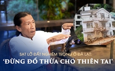 Sạt lở đất nghiêm trọng ở Đà Lạt: ‘Đừng đổ thừa cho thiên tai'