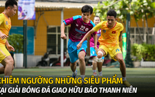 Chiêm ngưỡng những siêu phẩm tại Giải bóng đá giao hữu Báo Thanh Niên