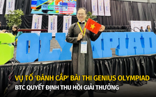 Vụ tố ‘đánh cắp’ bài thi Genius Olympiad: BTC quyết định thu hồi giải thưởng