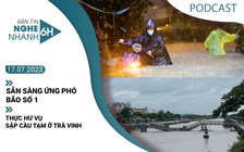 Nghe nhanh 6h ngày 17.7: Sẵn sàng ứng phó bão số 1 | Thực hư vụ sập cầu tạm ở Trà Vinh