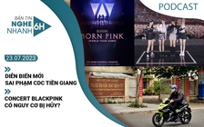 Nghe nhanh 6h: Diễn biến mới sai phạm CDC Tiền Giang | Concert BlackPink có nguy cơ bị huỷ?