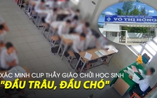 Xác minh clip thầy giáo chửi học sinh 'đầu trâu, đầu chó, không phải đầu người '