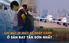 Chỉ mất 30 giây để nhập cảnh ở sân bay Tân Sơn Nhất