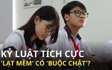 Kỷ luật tích cực: ‘lạt mềm’ có ‘buộc chặt’?