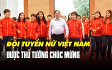Thủ tướng Phạm Minh Chính biểu dương tinh thần cố gắng của đội tuyển nữ Việt Nam