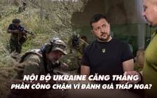 Xem nhanh: Ngày 539 chiến dịch, nội bộ Ukraine bất đồng vì phản công chậm, đánh giá thấp Nga?