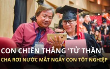 Con chiến thắng ‘tử thần’, cha rơi nước mắt ngày con tốt nghiệp