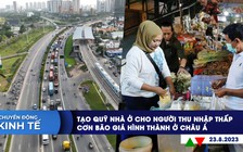 CHUYỂN ĐỘNG KINH TẾ ngày 23.8: Tạo quỹ nhà ở cho người thu nhập thấp | Cơn bão giá hình thành ở châu Á