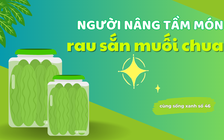 Cùng sống xanh số 46: Khởi nghiệp bằng rau sắn muối chua