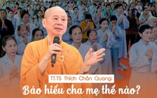 Thượng tọa, tiến sĩ Thích Chân Quang: Vu lan tháng 7, báo hiếu cha mẹ thế nào?