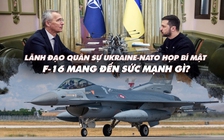 Xem nhanh: Ngày 551 chiến dịch, hé lộ cuộc họp tướng lĩnh Ukraine-NATO; F-16 có sức mạnh gì?