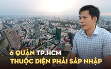 6 quận TP.HCM thuộc diện phải sáp nhập vì không đủ diện tích, dân số