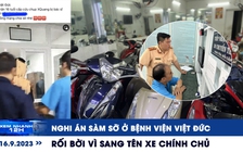 Xem nhanh 12h: Nghi án sàm sỡ ở Bệnh viện Việt Đức | Rối bời vì sang tên xe chính chủ