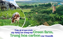 Thấy gì từ quá trình xây dựng các trang trại Green farm, Trung hòa carbon của Vinamilk