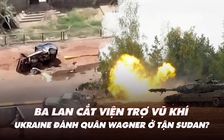 Xem nhanh: Chiến dịch ngày 574, Ba Lan ngừng chuyển vũ khí; Ukraine đánh nhóm Wagner tận châu Phi?