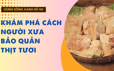 Cùng sống xanh số 50: Học cách bảo quản thực phẩm trong dân gian, cô gái Mường tìm ra cách muối thịt thơm nức mũi