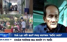 Xem nhanh 12h: Trả lại hết quỹ phụ huynh gây tranh cãi | Chân tướng ma nhớt 71 tuổi