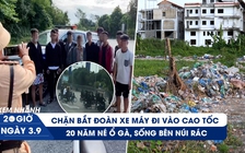 Xem nhanh 20h ngày 3.9: Chạy trên cao tốc bằng xe máy trộm cắp | Vật vã 20 năm bên núi rác