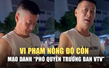 Cận cảnh xấp thẻ mạo danh 'Phó quyền trưởng ban VTV' của tài xế say xỉn