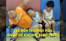 Trẻ đến trường nên ăn gì để không bị béo phì?