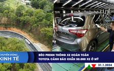 CHUYỂN ĐỘNG KINH TẾ ngày 31.1: Đèo Prenn thông xe hoàn toàn | Toyota cảnh báo khẩn 50.000 xe ở Mỹ