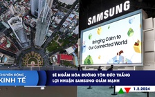CHUYỂN ĐỘNG KINH TẾ ngày 1.2: Sẽ ngầm hóa đường Tôn Đức Thắng | Lợi nhuận Samsung giảm mạnh