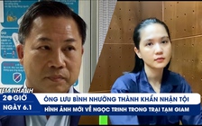 XEM NHANH 20H ngày 6.1: Ông Lưu Bình Nhưỡng nhận tội | Ngọc Trinh tiều tụy trong trại tạm giam