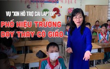 Vụ cô giáo ‘xin hỗ trợ cái laptop’: Trường tiểu học Chương Dương cử phó hiệu trưởng dạy thay