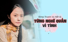 Rima Thanh Vy tiết lộ từng nghĩ quẩn vì tình