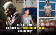 Vụ cháu gái trộm 100 cây vàng của dì ruột: Hé lộ tình tiết hy hữu