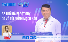 22 tuổi đã bị đột quỵ do vỡ túi phình mạch máu não