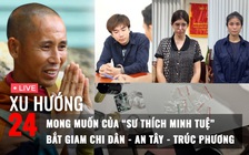 Xu Hướng 24: Mong muốn của ‘sư Thích Minh Tuệ’ | Bắt giam Chi Dân, An Tây và Trúc Phương