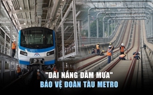 'Dãi nắng dầm mưa’ bảo vệ an toàn cho đoàn tàu Metro