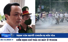 Xem nhanh 12h: Trịnh Văn Quyết chuẩn bị hầu tòa | Kế hoạch kiểm định khí thải xe máy ở TP.HCM