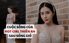 Thiên An tiết lộ cuộc sống sau sóng gió, lên tiếng khi bị nói ‘hot girl đóng phim’