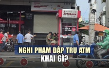 3 giờ sáng đi đập trụ ATM vì ‘quá túng quẫn, khó khăn’