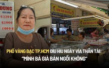 Phố vàng bạc TP.HCM đìu hiu ngày vía Thần Tài, chủ tiệm buồn hiu 'mình bà già bán ngồi không'