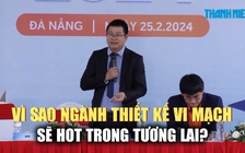 Vì sao ngành Thiết kế vi mạch sẽ hot trong tương lai?