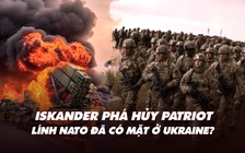 Điểm xung đột: Iskander phá hủy Patriot; lính NATO đã có mặt ở Ukraine?