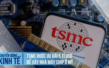 TSMC được ưu đãi 5 tỉ USD để xây nhà máy chip ở Mỹ