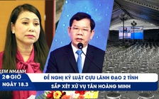 Xem nhanh 20h ngày 18.3: 2 cựu lãnh đạo tỉnh bị đề nghị kỷ luật | Sắp xét xử vụ Tân Hoàng Minh