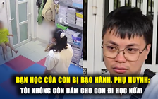 Bạn học của con bị bạo hành, phụ huynh bật khóc: Tôi không dám cho con đi học nữa!