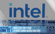 Intel sẽ chi 100 tỉ USD vì ngôi vương ngành bán dẫn