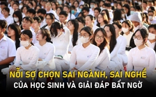 Nỗi sợ chọn sai ngành, sai nghề của học sinh và câu trả lời bất ngờ