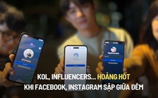 KOL, Influencers... hoảng hốt khi facebook, instagram sập giữa đêm