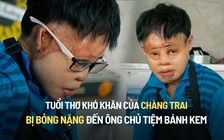 Tuổi thơ của chàng trai bị bỏng nặng đến ông chủ 'tiệm bánh hướng về mặt trời'