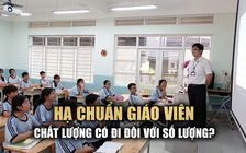 Hạ chuẩn tốt nghiệp đại học xuống cao đẳng để có 'nguồn tuyển' giáo viên: Chất lượng có đi đôi số lượng?