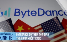 Mỹ sẽ cho ByteDance thêm thời gian để thoái vốn khỏi TikTok?